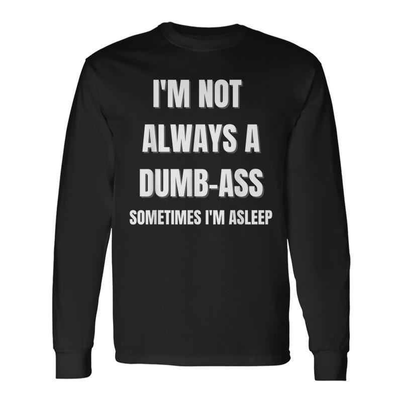 'I'm Not Always An Dumb-Ass Sometimes I'm Asleep' Joke Long Sleeve T-Shirt