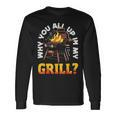 Why You All Up In My Grill Lustiger Grill Grill Papa Männer Frauen Langarmshirts Geschenkideen