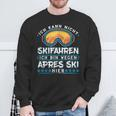 Ich Kann Nicht Skifahren Ich Bin Wegen Apres Ski Hier Sweatshirt Geschenke für alte Männer