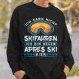 Ich Kann Nicht Skifahren Ich Bin Wegen Apres Ski Hier Sweatshirt Geschenke für Ihn