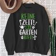 Keine Zeit Der Garten Ruft Gärtner Gardening Sweatshirt Geschenke für alte Frauen