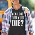 Yeah But Did You Die Workout Kinder Tshirt