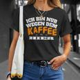 Ich Bin Nur Wegen Dem Kaffee Hier Kaffeellover I T-Shirt Geschenke für Sie
