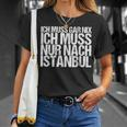 Ich Muss Gar Nix Ich Muss Nur Nach Istanbul S T-Shirt Geschenke für Sie
