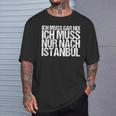 Ich Muss Gar Nix Ich Muss Nur Nach Istanbul S T-Shirt Geschenke für Ihn