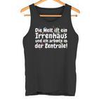 Die Welt Ist Ein Irrenhaus Und Ich Arbeite In Der Zentrale The World Is Tank Top