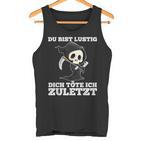 Du Bist Lustig Dich Töte Ich Zuletzt Sarcasm  Tank Top