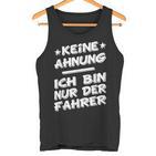 Keine Ahnung Ich Bin Nur Der Dahrerom Fahrervice Taxi Tank Top