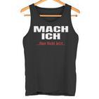 Mach Ich Aber Nicht Jetzt T Mach Ich Tank Top