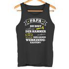 Papa Du Bist Nicht Nur Der Hammer Sondern Der Tool Box Tank Top