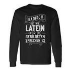 Badisch Ist Wie Latein Baden-Württemberg Schwarzwald Badner Langarmshirts