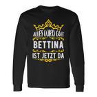 Bettina Alles Wird Gut Bettina Ist Jetzt Da First Name Bettina Langarmshirts