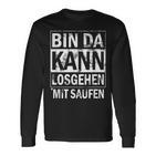 Bin Da Kann Losgehen Mit Saufen Langarmshirts