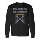 Das Halte Ich Für Ein Gerüst Handwerker Baustellen Geselle Langarmshirts