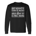 Das Kannste Schon So Machen But Then Ist Es Halt Kack Langarmshirts