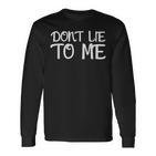 Don't Lie To Me Lüg Mich Nicht An For Truth Langarmshirts