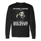 Du Bist Lustig Dich Töte Ich Zuletzt Sarcasm Langarmshirts