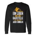 Ein Leben Ohne Baustelle Ist Möglich Aber Sinnlos Bauherr Langarmshirts