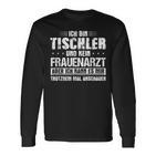 Ich Bin Tischler Und Kein Frauenararz Ich Bin Tischler Und Keine Grauenararz Langarmshirts