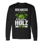 Ich Hasse Menschen Holz Ist Ok S Langarmshirts