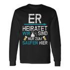 Jga Er Heiratet Wir Sind Nur Zum Saufen Hier English Language Not S Langarmshirts