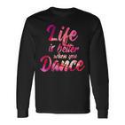 Life Is Better When You Dance Ballet Dancer Langarmshirts