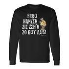 Meister Röhrich Frau Hanz Zie Zeh´N Zo Gut Aus Langarmshirts