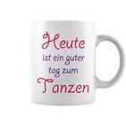 Heute Ist Ein Guter Tag Zum Tanzen Heute Ist Ein Guter Tag Tassen