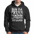 Bin Da Kann Losgehen Mit Saufen Hoodie