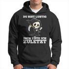 Du Bist Lustig Dich Töte Ich Zuletzt Sarcasm Hoodie