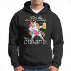 With Unicorn Bin Da Kann Losgehen Und Ja Es Escaliert Eh Hoodie