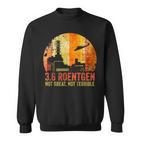 36 Roentgen Not Great Not Terrible Sweatshirt