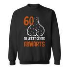 60 Ab Jetzt Gehts Abwärts Birthday Sweatshirt