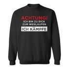 Achtung Ich Bin Zu Fett Zum Weglauf Sweatshirt