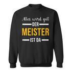 Alles Wird Gut Der Meister Ist Jetzt Da Handwerker Meister Sweatshirt