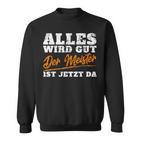 Alles Wird Gut Der Meister Ist Jetzt Da Handwerker Sweatshirt