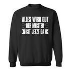 Alles Wird Gut Der Meister Ist Jetzt Da Meister Sweatshirt