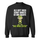 Als Gott Mich Schuf Grinste Er Und Dachte Das Wird Lustig Sweatshirt