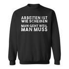 Arbeiten Ist Wie Scheißen Man Geht Weil Man Must Sweatshirt