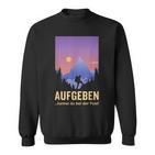 Aufgeben Kannst Du Bei Der Post Wander Mountains Sweatshirt