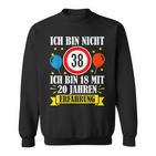 Birthday Ich Bin Nicht 38 Ich Bin 18 Mit 20 Jahre Erfahrung Sweatshirt