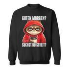 Cat Saying  I Guten Morgen Suchst Du Streit Sweatshirt