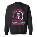 Damen Alles Wird Gut Dein Fußpflegerin Ist Für Dich Da Fußpflege Sweatshirt