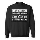 Das Kannste Schon So Machen But Then Ist Es Halt Kack Sweatshirt