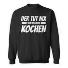 Der Tut Nix Der Will Nur Koch Sweatshirt