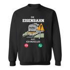 Die Eisenbahn Ruft Und Ich Muss Los Lokführer Triebfahrzeug Sweatshirt