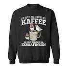 Ein Guter Tag Startet Kaffee Und Zebrafinch Sweatshirt