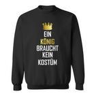 Ein König Braucht Keine Costume Carnival Sweatshirt