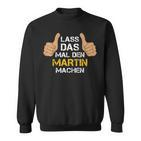 First Name Martin Lass Das Mal Den Martin Machen S Sweatshirt