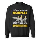 Früher War Ich Normal Jetzt Habe Ich Cockatiche Sweatshirt